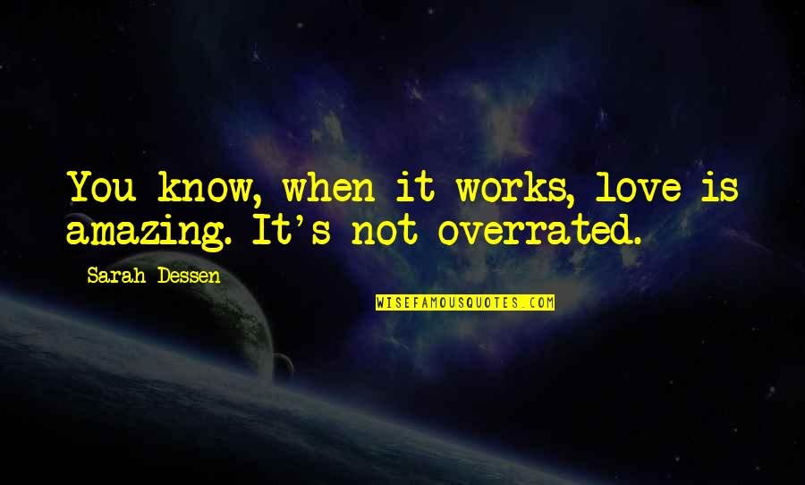 Amazing Relationship Quotes By Sarah Dessen: You know, when it works, love is amazing.