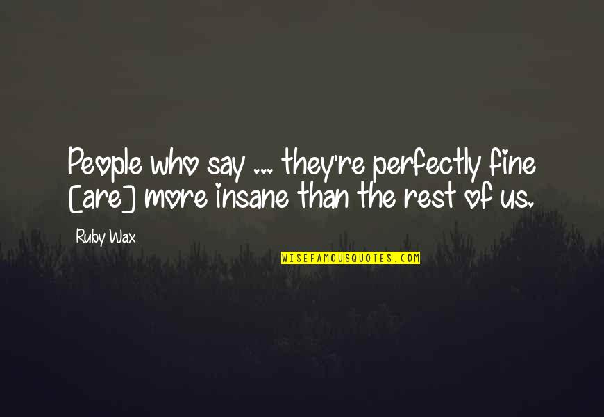 Amazing Relationships Quotes By Ruby Wax: People who say ... they're perfectly fine [are]