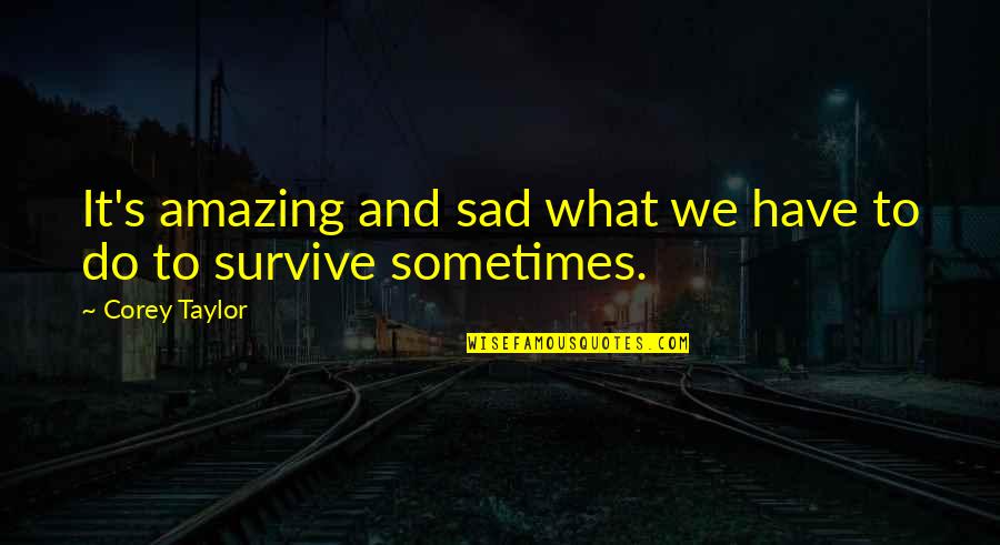 Amazing Sad Quotes By Corey Taylor: It's amazing and sad what we have to