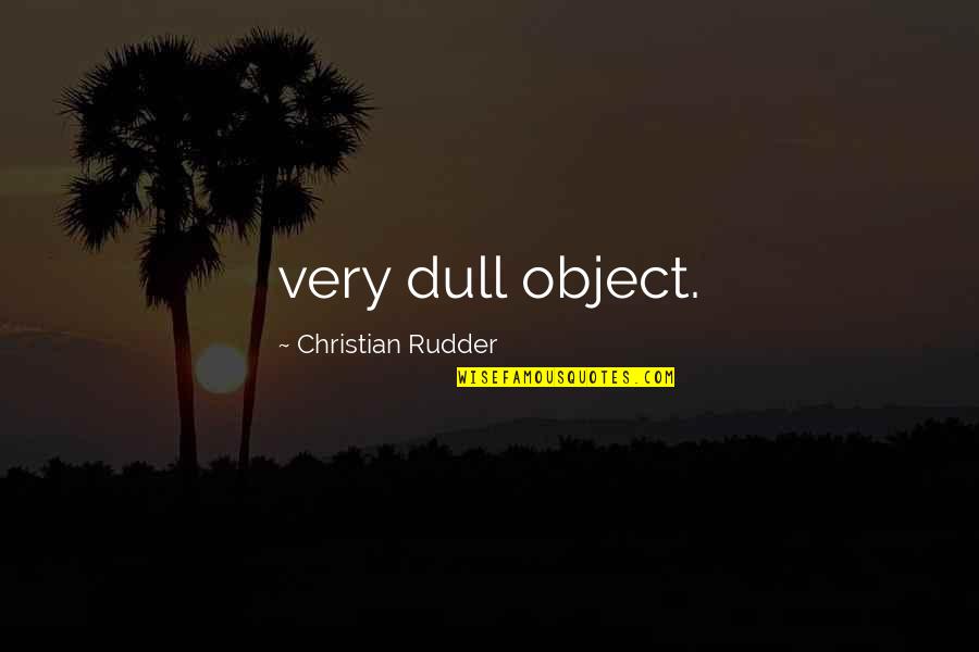 Amazing Sayings And Quotes By Christian Rudder: very dull object. Amazing Sayings And Quotes By Christian Rudder: very dull object.