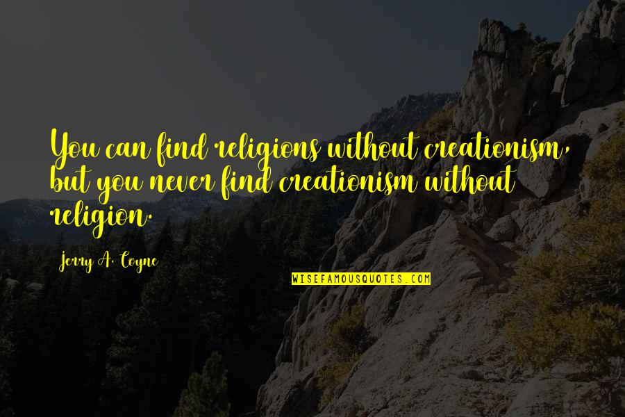 Amazing Says And Quotes By Jerry A. Coyne: You can find religions without creationism, but you Amazing Says And Quotes By Jerry A. Coyne: You can find religions without creationism, but you