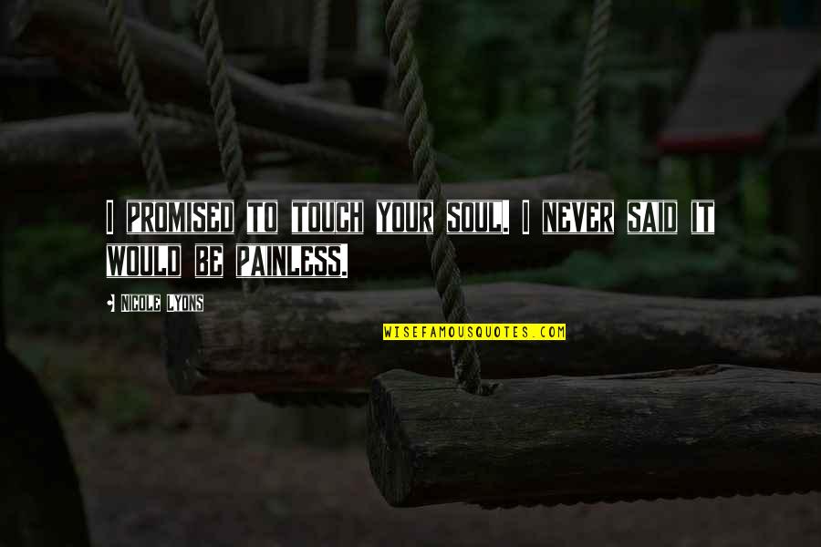 Amazing Says And Quotes By Nicole Lyons: I promised to touch your soul. I never