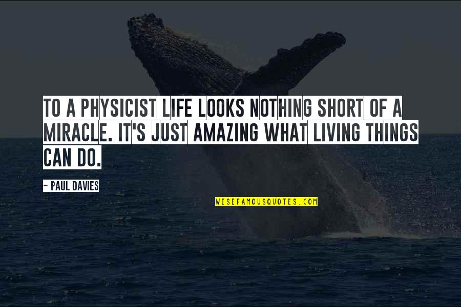 Amazing Short Life Quotes By Paul Davies: To a physicist life looks nothing short of