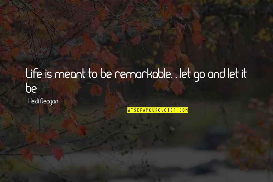 Amazing Short Quotes By Heidi Reagan: Life is meant to be remarkable. . let