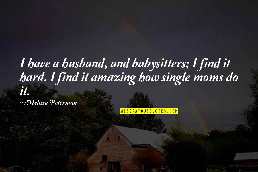 Amazing Single Moms Quotes By Melissa Peterman: I have a husband, and babysitters; I find