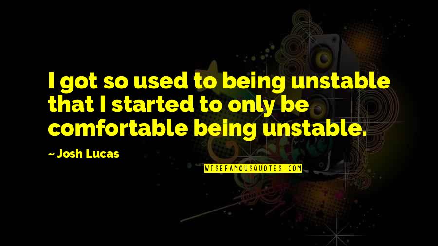 Amazing Sisters Quotes By Josh Lucas: I got so used to being unstable that