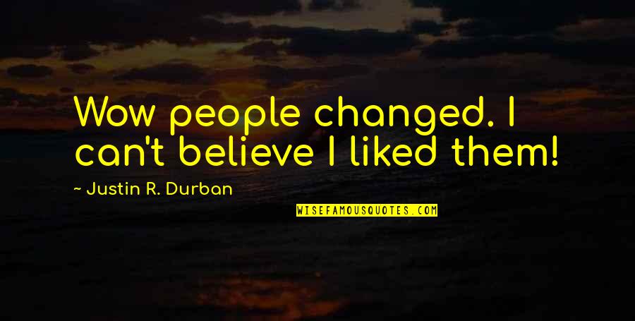 Amazing Sisters Quotes By Justin R. Durban: Wow people changed. I can't believe I liked