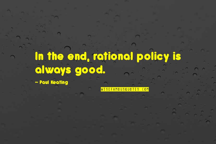 Amazing Sky View Quotes By Paul Keating: In the end, rational policy is always good.