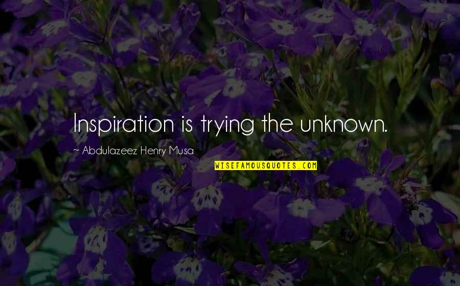 Amazing Slogans Quotes By Abdulazeez Henry Musa: Inspiration is trying the unknown. Amazing Slogans Quotes By Abdulazeez Henry Musa: Inspiration is trying the unknown.