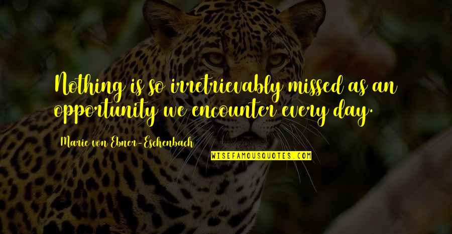 Amazing Son Quotes By Marie Von Ebner-Eschenbach: Nothing is so irretrievably missed as an opportunity