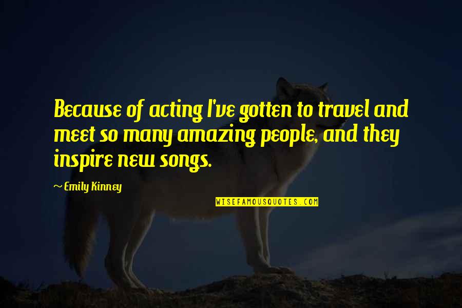Amazing The Song Quotes By Emily Kinney: Because of acting I've gotten to travel and Amazing The Song Quotes By Emily Kinney: Because of acting I've gotten to travel and