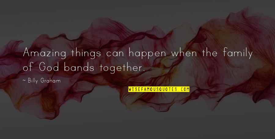 Amazing Things Can Happen Quotes By Billy Graham: Amazing things can happen when the family of