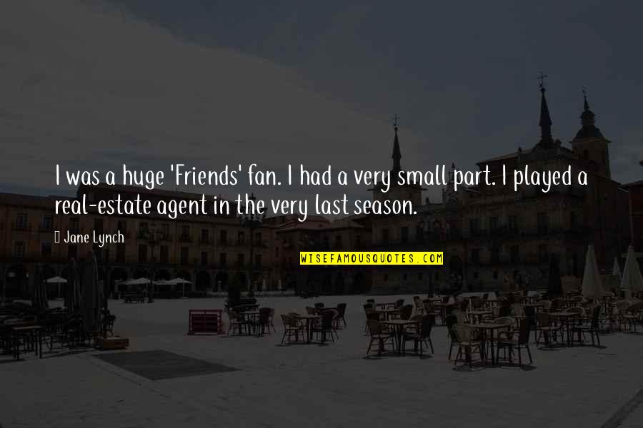 Amazing Things Can Happen Quotes By Jane Lynch: I was a huge 'Friends' fan. I had Amazing Things Can Happen Quotes By Jane Lynch: I was a huge 'Friends' fan. I had
