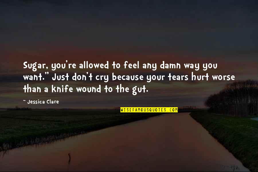 Amazing Things Can Happen Quotes By Jessica Clare: Sugar, you're allowed to feel any damn way Amazing Things Can Happen Quotes By Jessica Clare: Sugar, you're allowed to feel any damn way