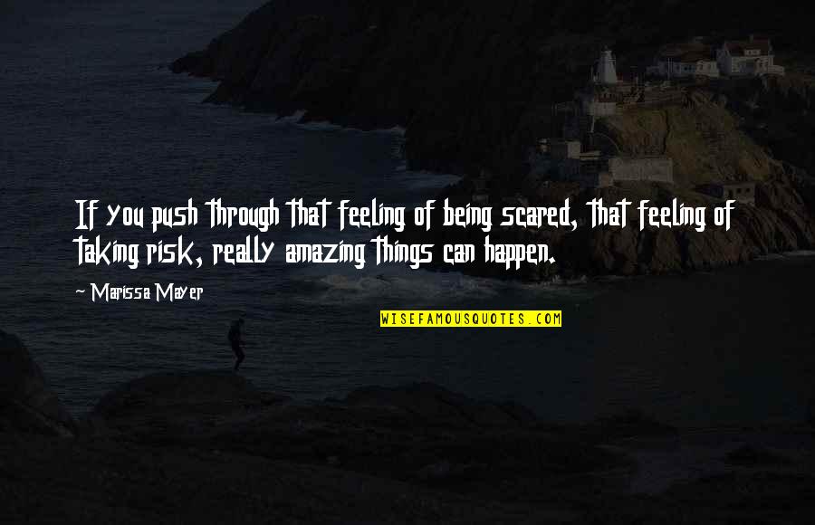 Amazing Things Can Happen Quotes By Marissa Mayer: If you push through that feeling of being Amazing Things Can Happen Quotes By Marissa Mayer: If you push through that feeling of being