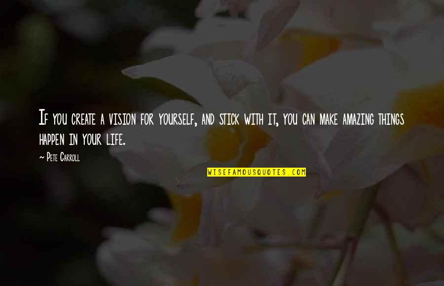 Amazing Things Can Happen Quotes By Pete Carroll: If you create a vision for yourself, and Amazing Things Can Happen Quotes By Pete Carroll: If you create a vision for yourself, and