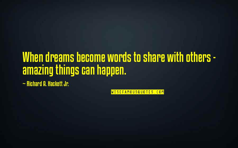 Amazing Things Can Happen Quotes By Richard A. Hackett Jr.: When dreams become words to share with others Amazing Things Can Happen Quotes By Richard A. Hackett Jr.: When dreams become words to share with others