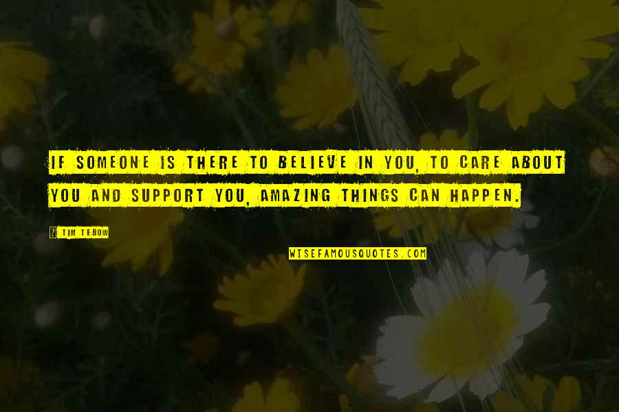 Amazing Things Can Happen Quotes By Tim Tebow: If someone is there to believe in you, Amazing Things Can Happen Quotes By Tim Tebow: If someone is there to believe in you,
