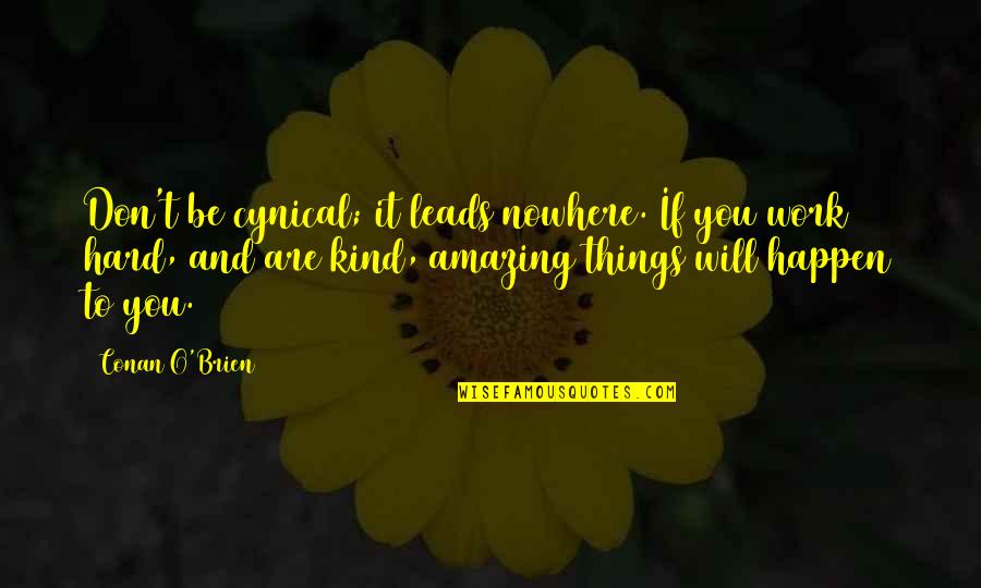 Amazing Things Happen Quotes By Conan O'Brien: Don't be cynical; it leads nowhere. If you