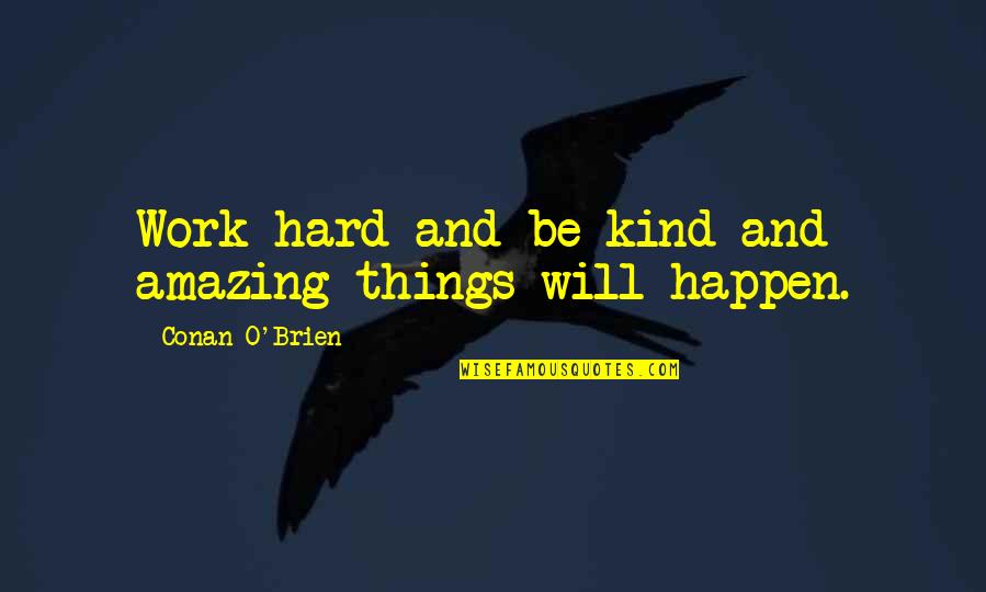 Amazing Things Happen Quotes By Conan O'Brien: Work hard and be kind and amazing things