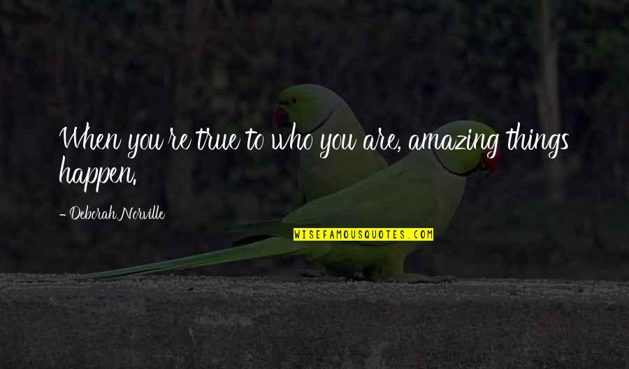 Amazing Things Happen Quotes By Deborah Norville: When you're true to who you are, amazing