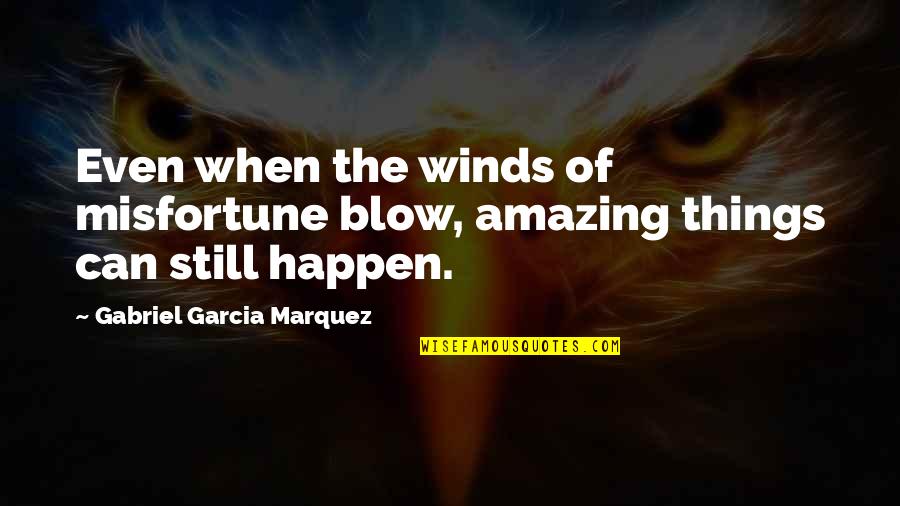 Amazing Things Happen Quotes By Gabriel Garcia Marquez: Even when the winds of misfortune blow, amazing