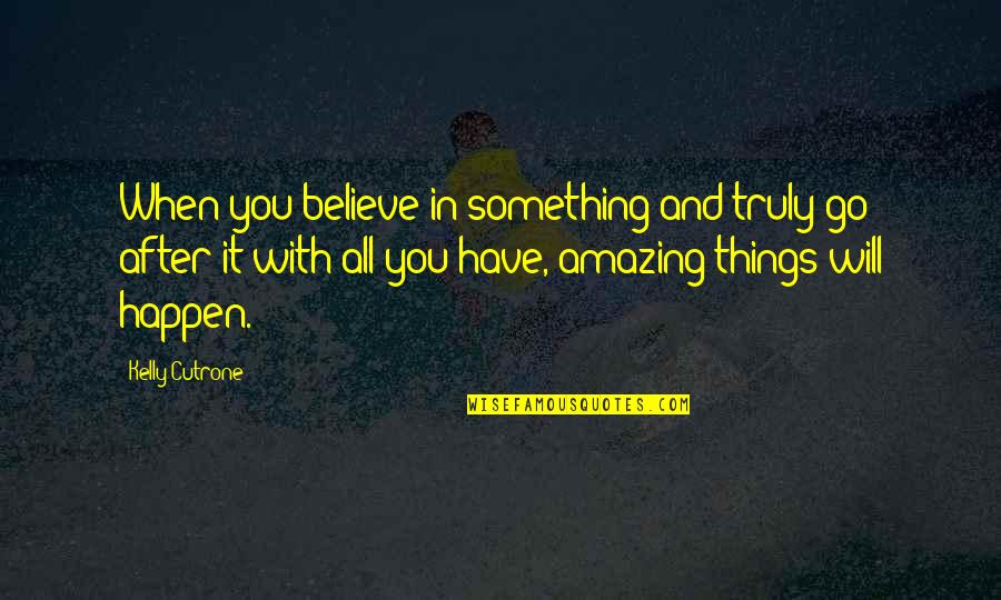 Amazing Things Happen Quotes By Kelly Cutrone: When you believe in something and truly go