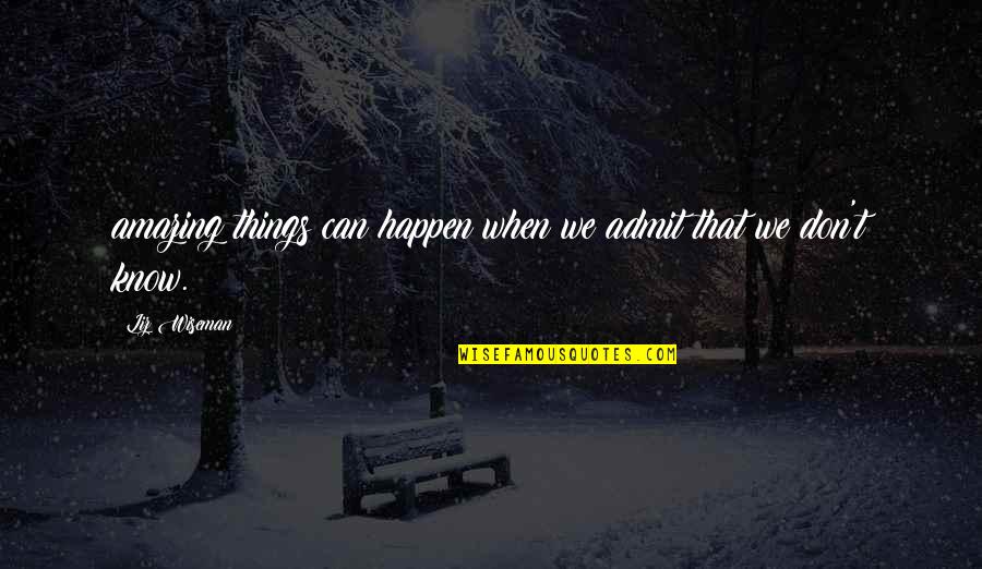 Amazing Things Happen Quotes By Liz Wiseman: amazing things can happen when we admit that