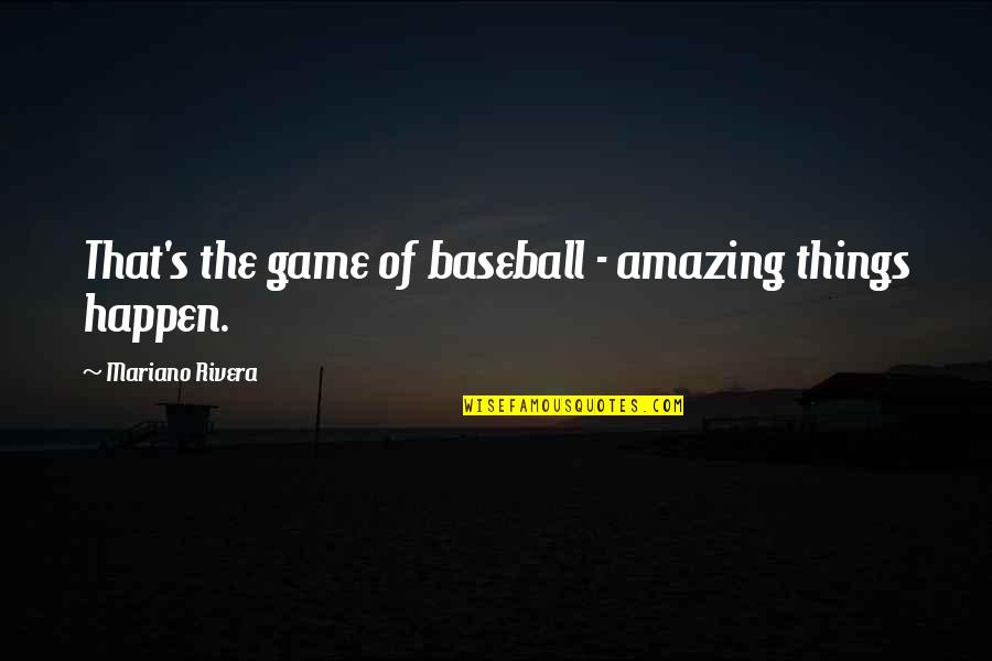 Amazing Things Happen Quotes By Mariano Rivera: That's the game of baseball - amazing things