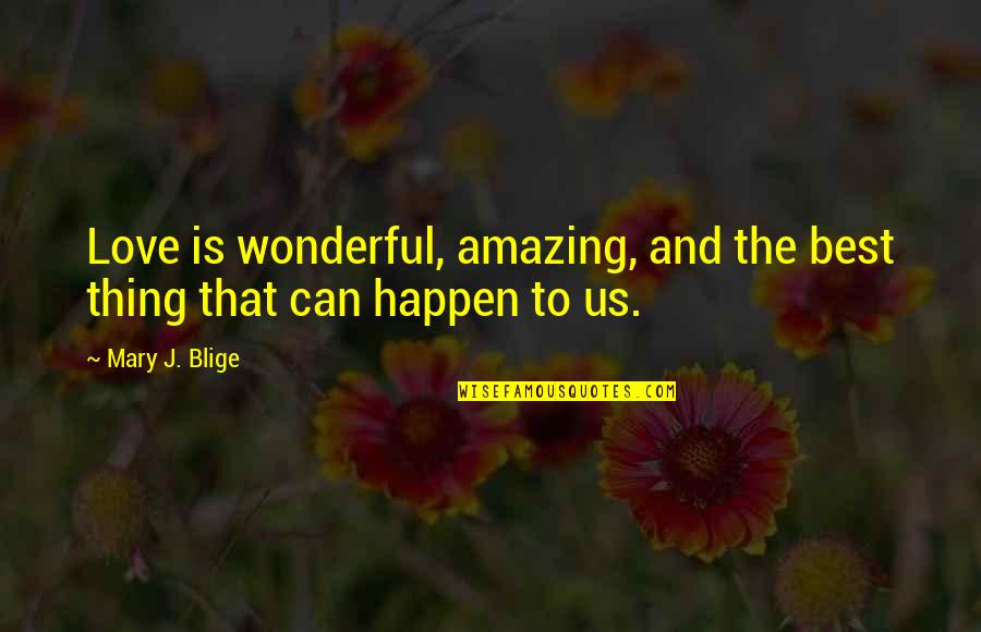 Amazing Things Happen Quotes By Mary J. Blige: Love is wonderful, amazing, and the best thing