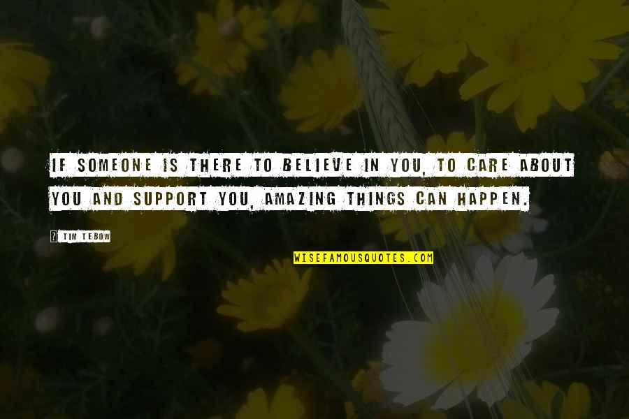 Amazing Things Happen Quotes By Tim Tebow: If someone is there to believe in you,