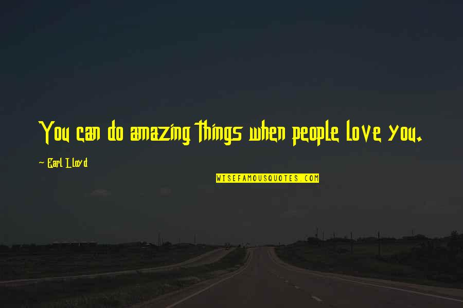 Amazing Things Quotes By Earl Lloyd: You can do amazing things when people love Amazing Things Quotes By Earl Lloyd: You can do amazing things when people love