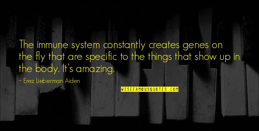 Amazing Things Quotes By Erez Lieberman Aiden: The immune system constantly creates genes on the