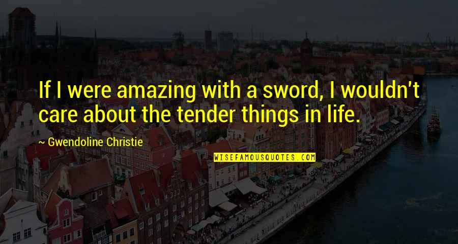 Amazing Things Quotes By Gwendoline Christie: If I were amazing with a sword, I Amazing Things Quotes By Gwendoline Christie: If I were amazing with a sword, I