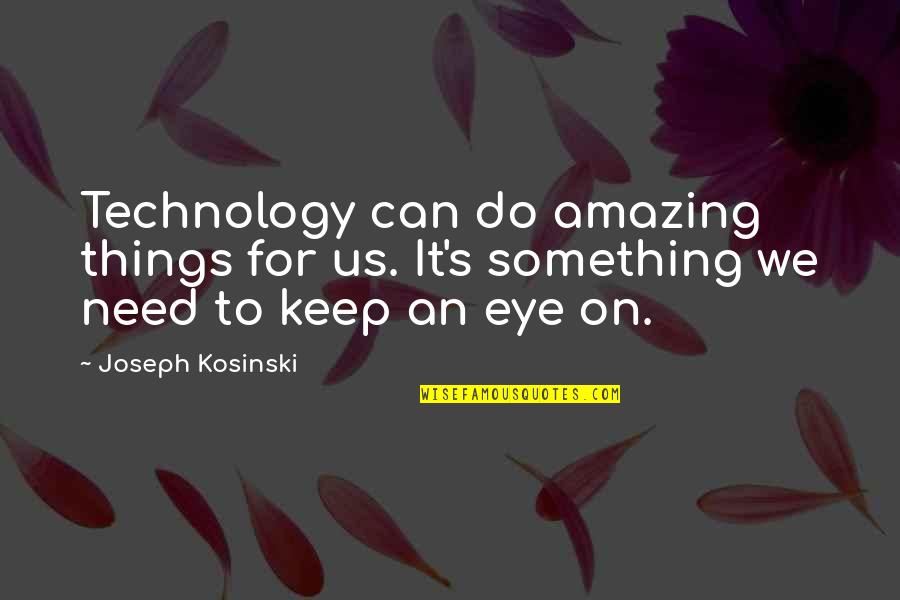 Amazing Things Quotes By Joseph Kosinski: Technology can do amazing things for us. It's Amazing Things Quotes By Joseph Kosinski: Technology can do amazing things for us. It's