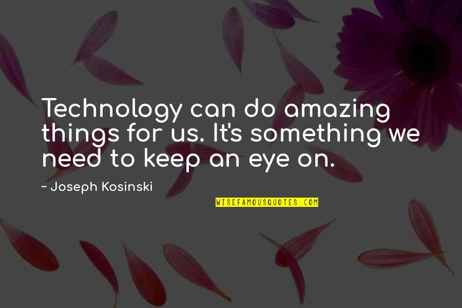 Amazing Things Quotes By Joseph Kosinski: Technology can do amazing things for us. It's