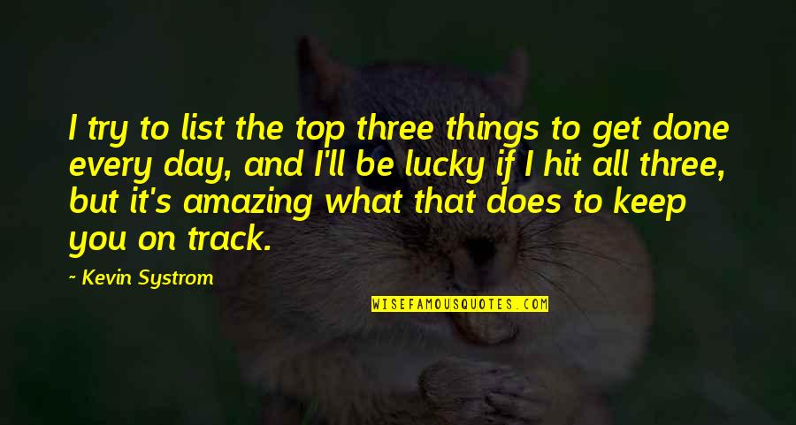 Amazing Things Quotes By Kevin Systrom: I try to list the top three things