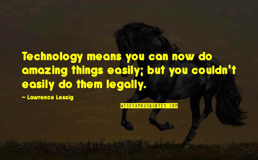Amazing Things Quotes By Lawrence Lessig: Technology means you can now do amazing things