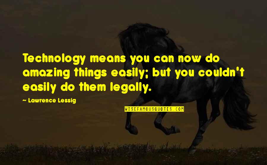 Amazing Things Quotes By Lawrence Lessig: Technology means you can now do amazing things Amazing Things Quotes By Lawrence Lessig: Technology means you can now do amazing things