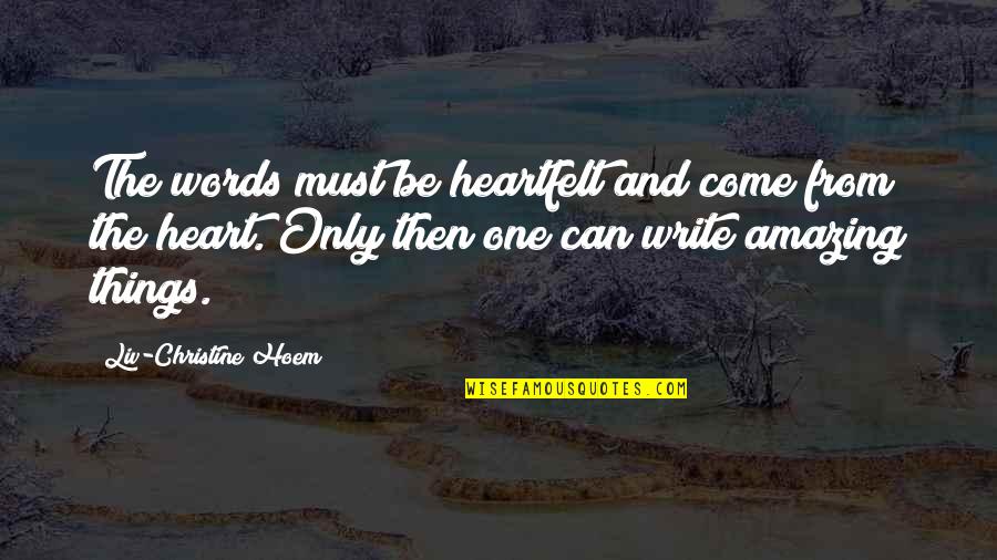 Amazing Things Quotes By Liv-Christine Hoem: The words must be heartfelt and come from