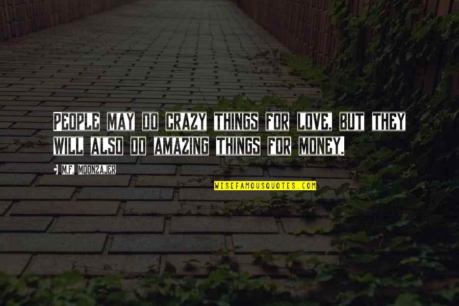 Amazing Things Quotes By M.F. Moonzajer: People may do crazy things for love, but