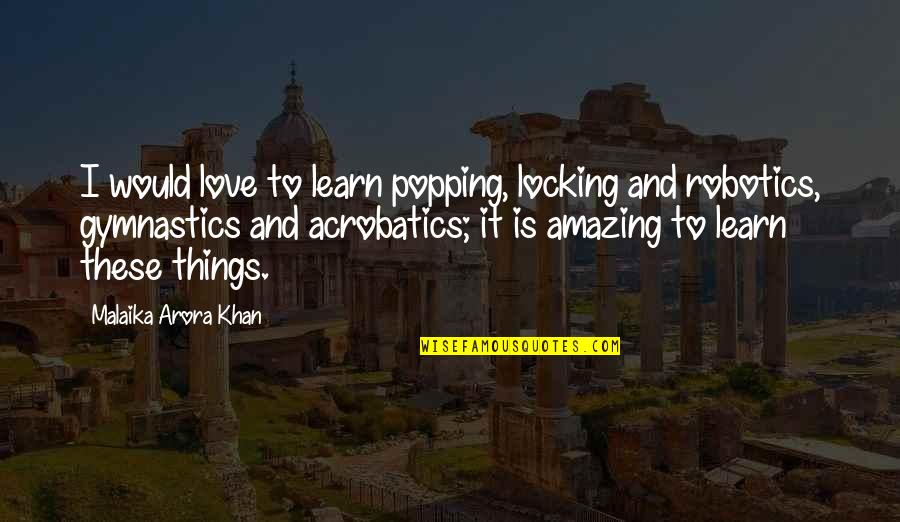 Amazing Things Quotes By Malaika Arora Khan: I would love to learn popping, locking and