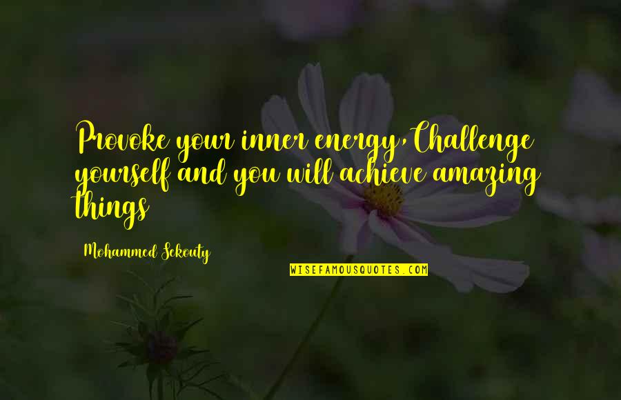 Amazing Things Quotes By Mohammed Sekouty: Provoke your inner energy,Challenge yourself and you will