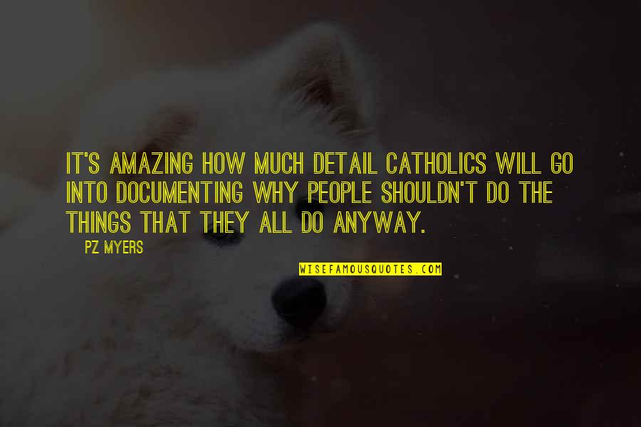 Amazing Things Quotes By PZ Myers: It's amazing how much detail Catholics will go
