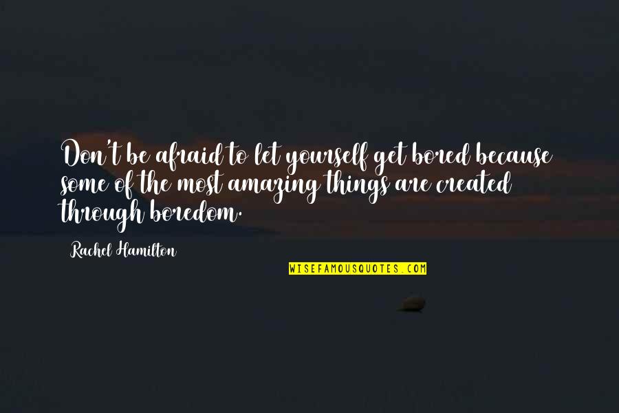 Amazing Things Quotes By Rachel Hamilton: Don't be afraid to let yourself get bored