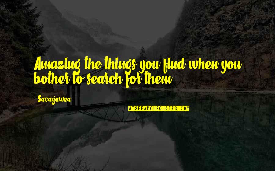 Amazing Things Quotes By Sacagawea: Amazing the things you find when you bother