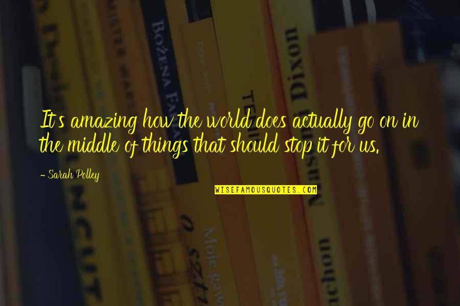 Amazing Things Quotes By Sarah Polley: It's amazing how the world does actually go