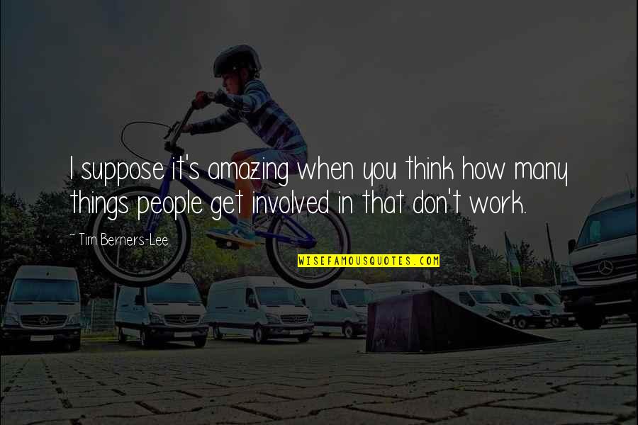 Amazing Things Quotes By Tim Berners-Lee: I suppose it's amazing when you think how Amazing Things Quotes By Tim Berners-Lee: I suppose it's amazing when you think how