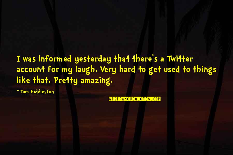 Amazing Things Quotes By Tom Hiddleston: I was informed yesterday that there's a Twitter