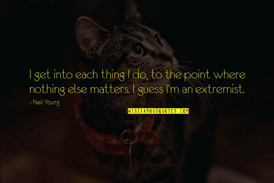 Amazing Time With Friends Quotes By Neil Young: I get into each thing I do, to Amazing Time With Friends Quotes By Neil Young: I get into each thing I do, to